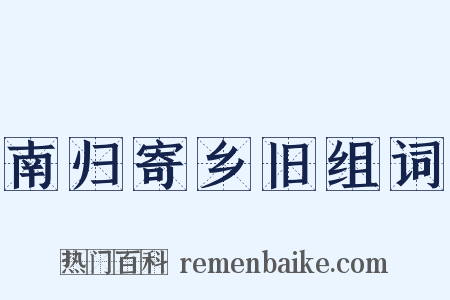 南归寄乡旧组词是什么意思的图片